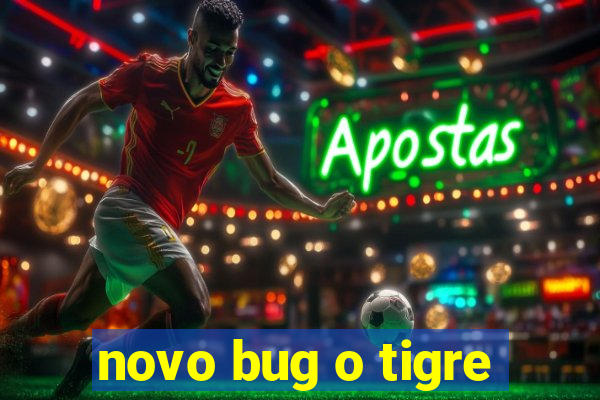 novo bug o tigre